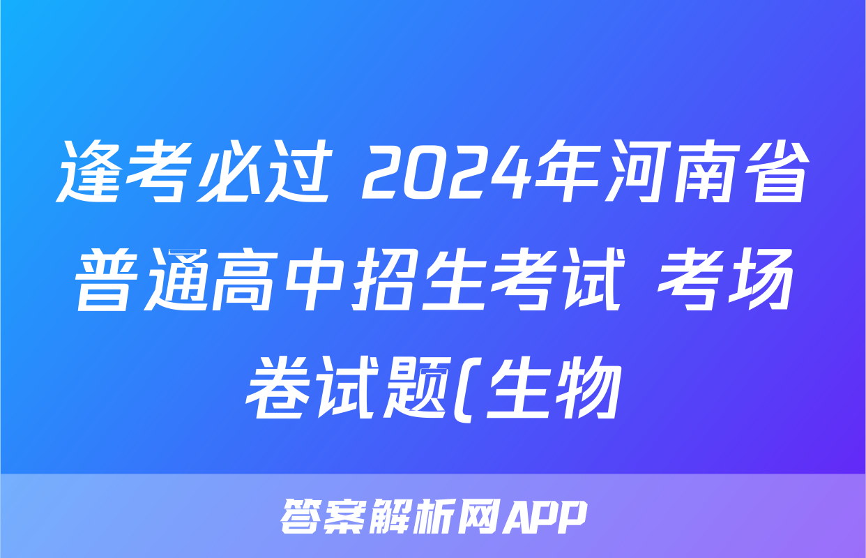 逢考必过 2024年河南省普通高中招生考试 考场卷试题(生物)